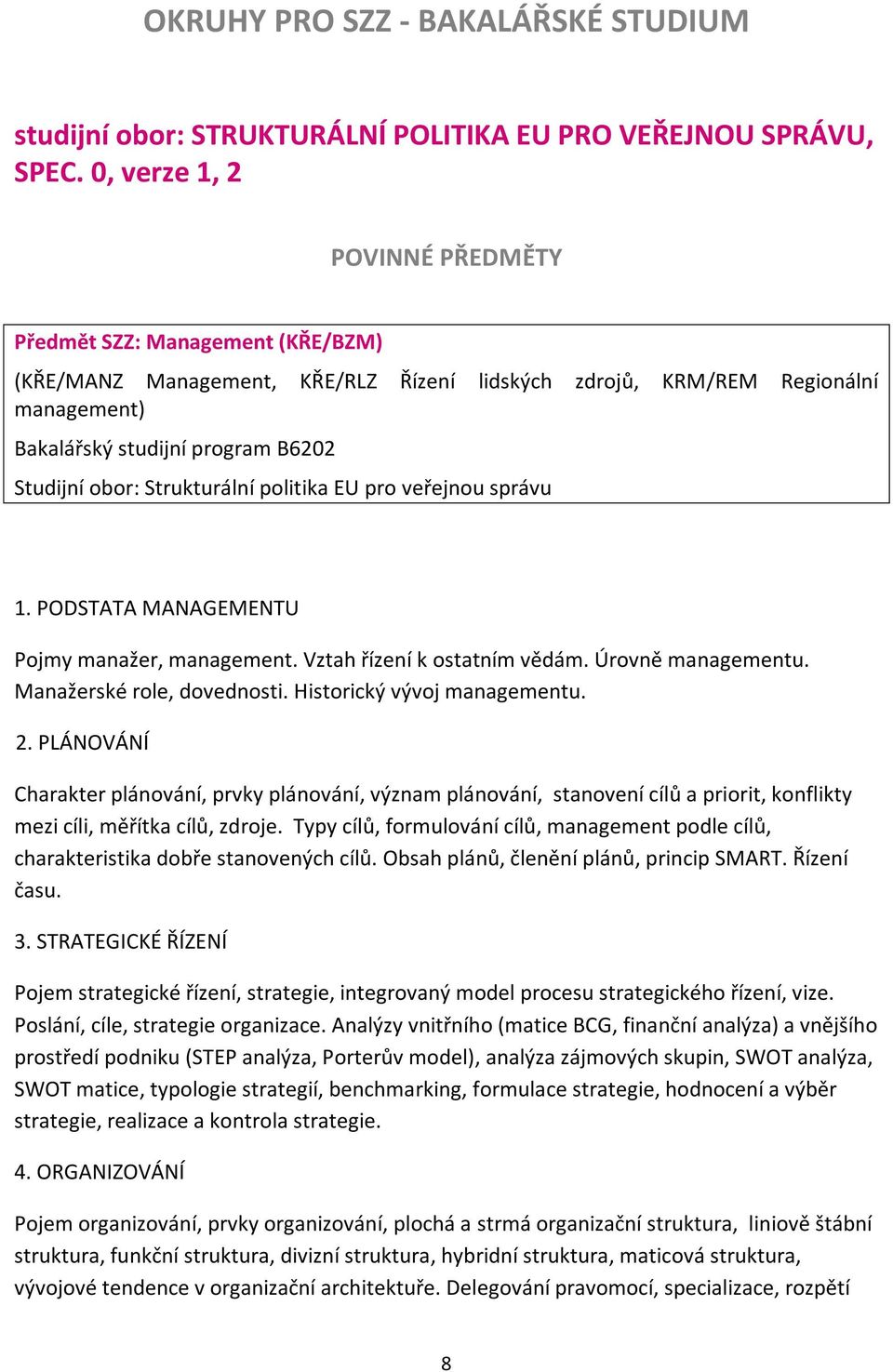 Strukturální politika EU pro veřejnou správu 1. PODSTATA MANAGEMENTU Pojmy manažer, management. Vztah řízení k ostatním vědám. Úrovně managementu. Manažerské role, dovednosti.