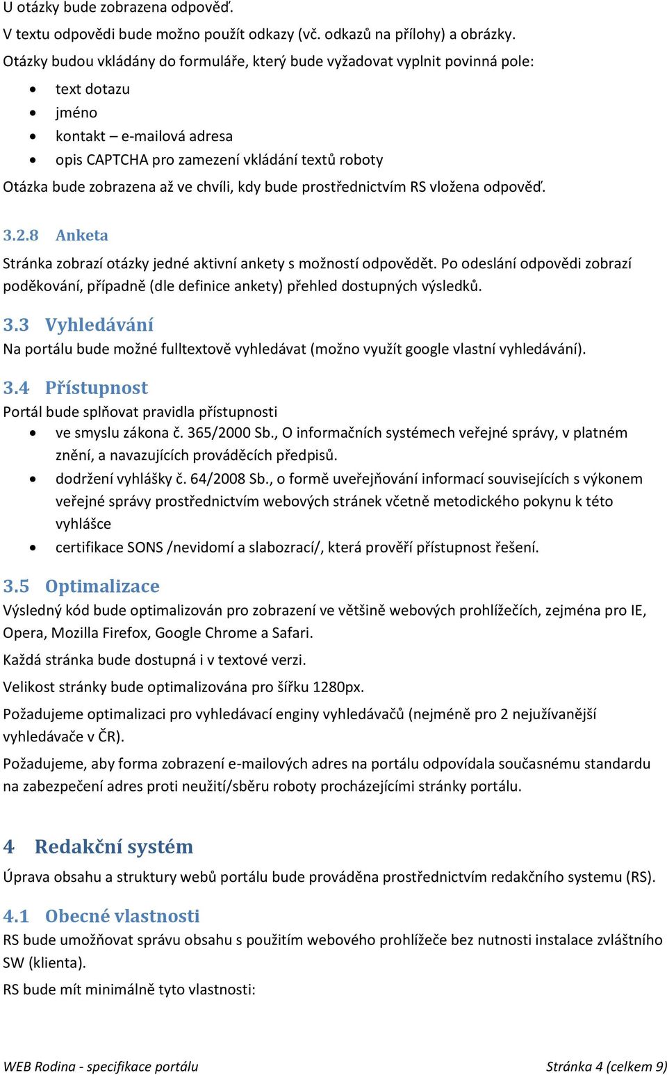 chvíli, kdy bude prostřednictvím RS vložena odpověď. 3.2.8 Anketa Stránka zobrazí otázky jedné aktivní ankety s možností odpovědět.