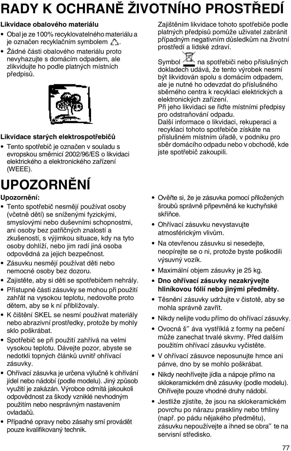 Likvidace starých elektrospotřebičů Tento spotřebič je označen v souladu s evropskou směrnicí 2002/96/ES o likvidaci elektrického a elektronického zařízení (WEEE).