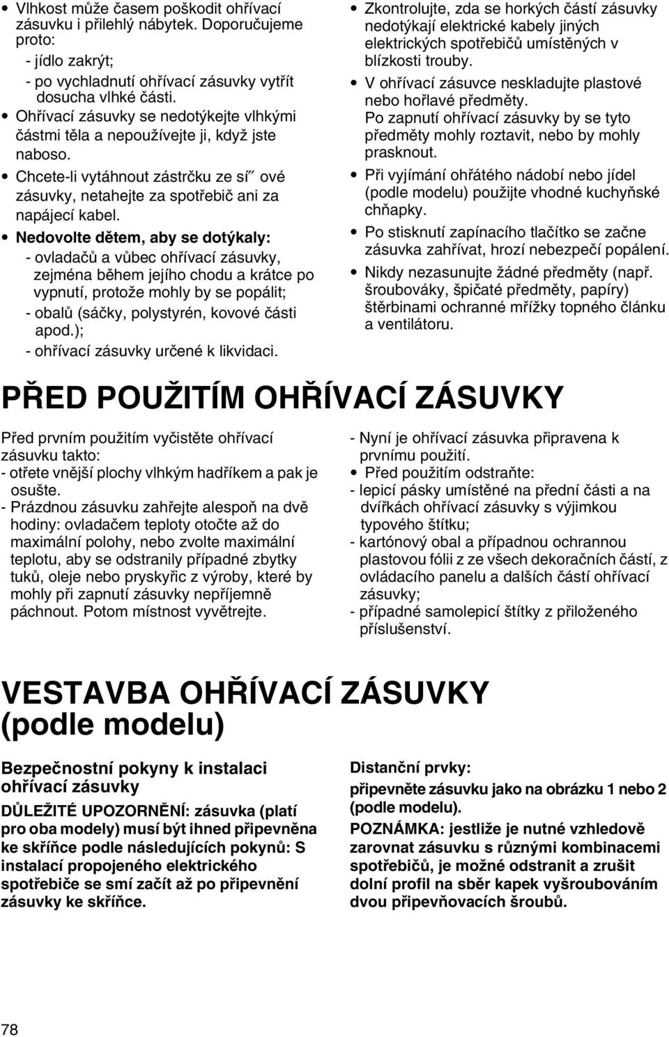 Nedovolte dětem, aby se dotýkaly: - ovladačů a vůbec ohřívací zásuvky, zejména během jejího chodu a krátce po vypnutí, protože mohly by se popálit; - obalů (sáčky, polystyrén, kovové části apod.