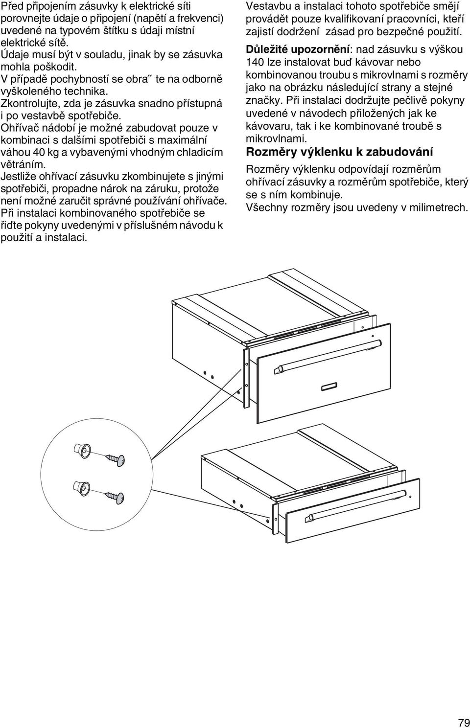 Ohřívač nádobí je možné zabudovat pouze v kombinaci s dalšími spotřebiči s maximální váhou 40 kg a vybavenými vhodným chladicím větráním.