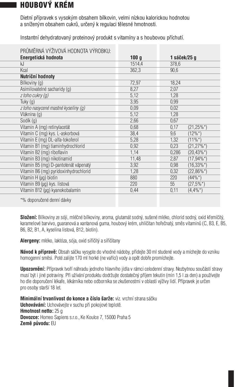 kyseliny (g) 0,09 0,02 Vláknina (g) 5,12 1,28 Sodík (g) 2,66 0,67 *% doporučené denní dávky Složení: Bílkoviny ze sóji, mléčné bílkoviny, aroma, glutamát sodný, sušené