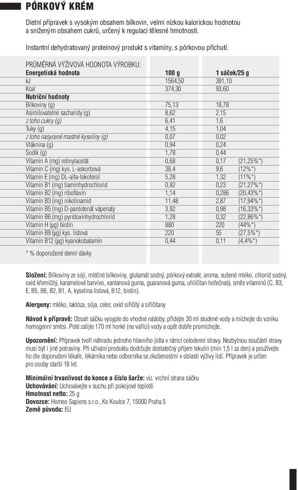 mastné kyseliny (g) 0,07 0,02 Vláknina (g) 0,94 0,24 Sodík (g) 1,78 0,44 Složení: Bílkoviny ze sóji, mléčné bílkoviny, glutamát sodný, pórkový extrakt, aroma, sušené