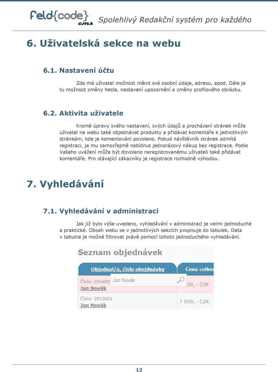 povoleno. Pokud návštěvník stránek odmítá registraci, je mu samozřejmě nabídnut jednorázový nákup bez registrace.