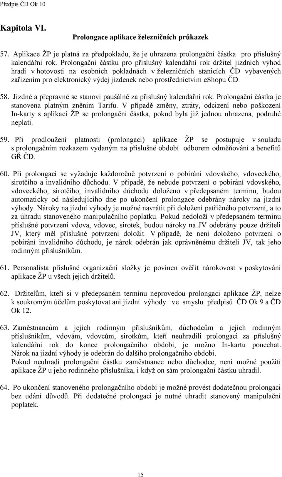 prostřednictvím eshopu ČD. 58. Jízdné a přepravné se stanoví paušálně za příslušný kalendářní rok. Prolongační částka je stanovena platným zněním Tarifu.