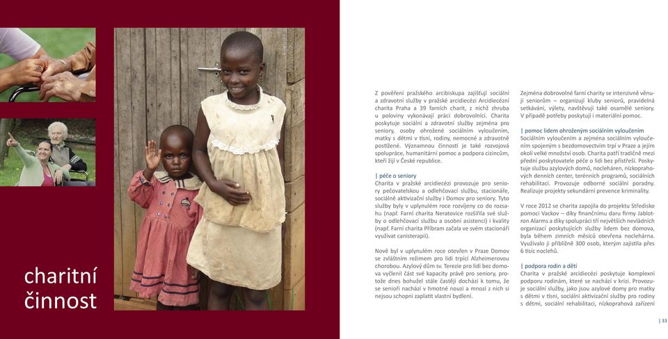 Významnou činností je také rozvojová spolupráce, humanitární pomoc a podpora cizincům, kteří žijí v České republice.