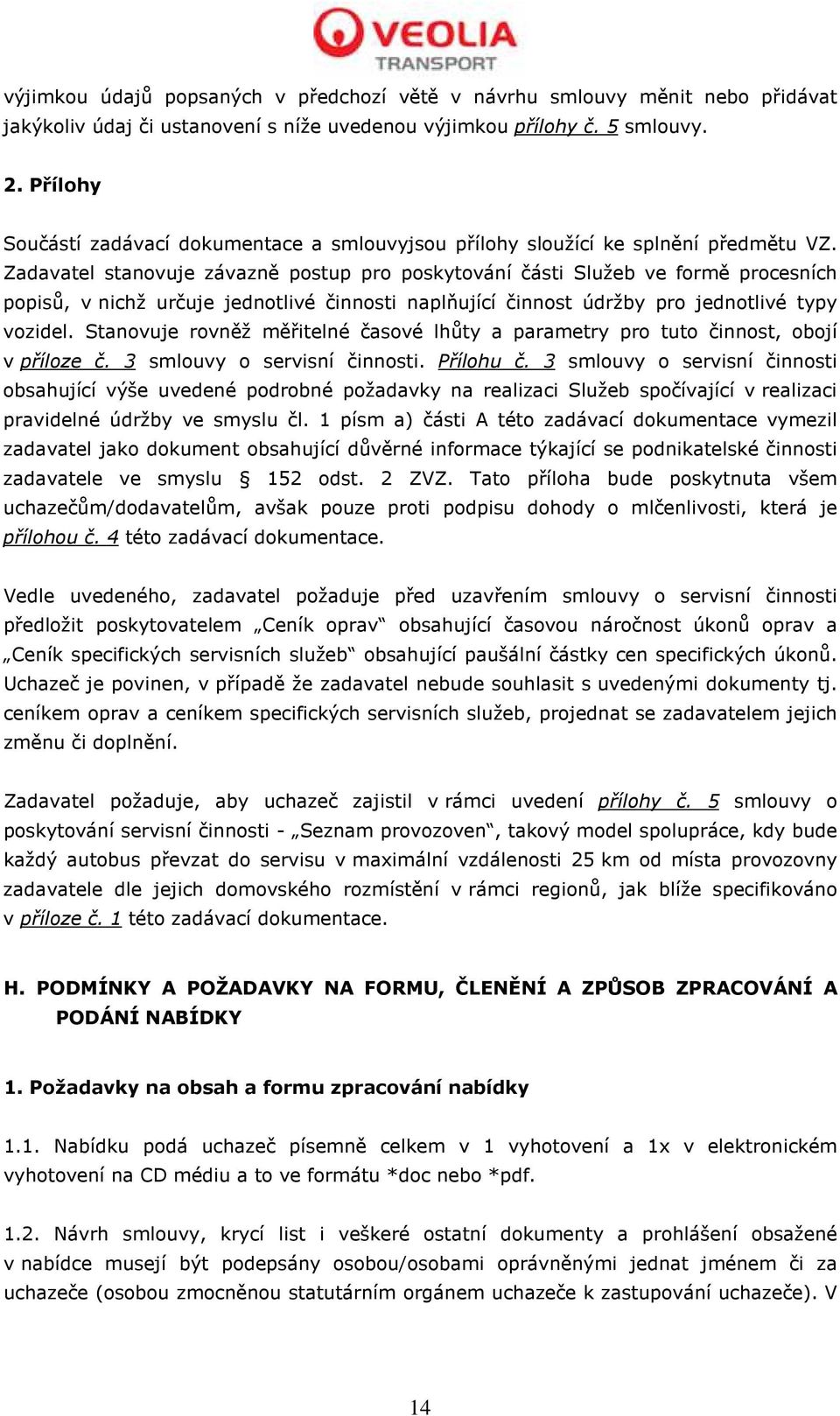 Zadavatel stanovuje závazně postup pro poskytování části Služeb ve formě procesních popisů, v nichž určuje jednotlivé činnosti naplňující činnost údržby pro jednotlivé typy vozidel.