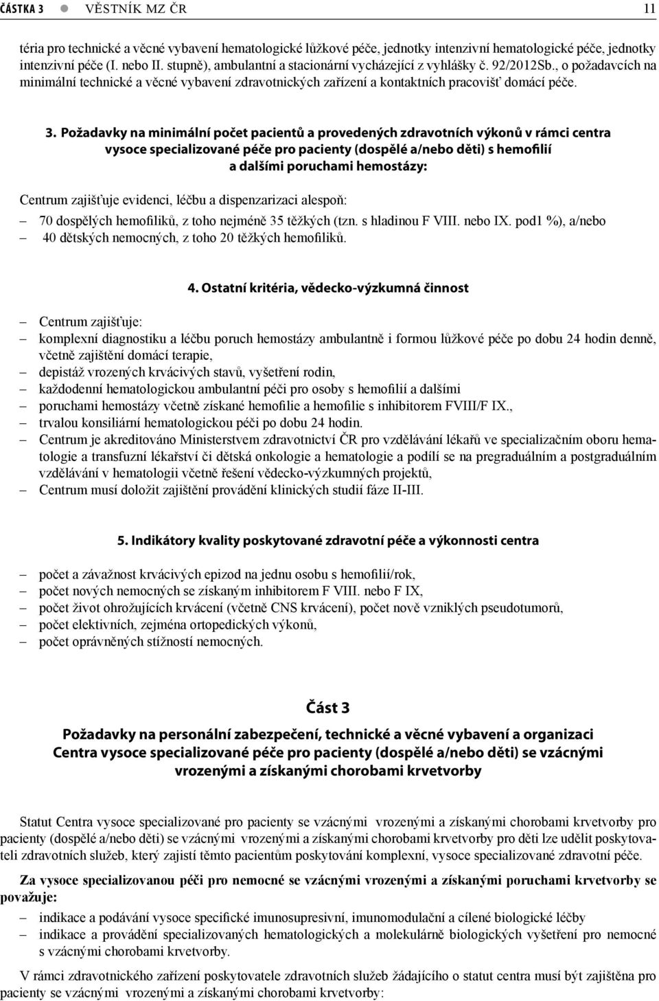 Požadavky na minimální počet pacientů a provedených zdravotních výkonů v rámci centra vysoce specializované péče pro pacienty (dospělé a/nebo děti) s hemofilií a dalšími poruchami hemostázy: Centrum