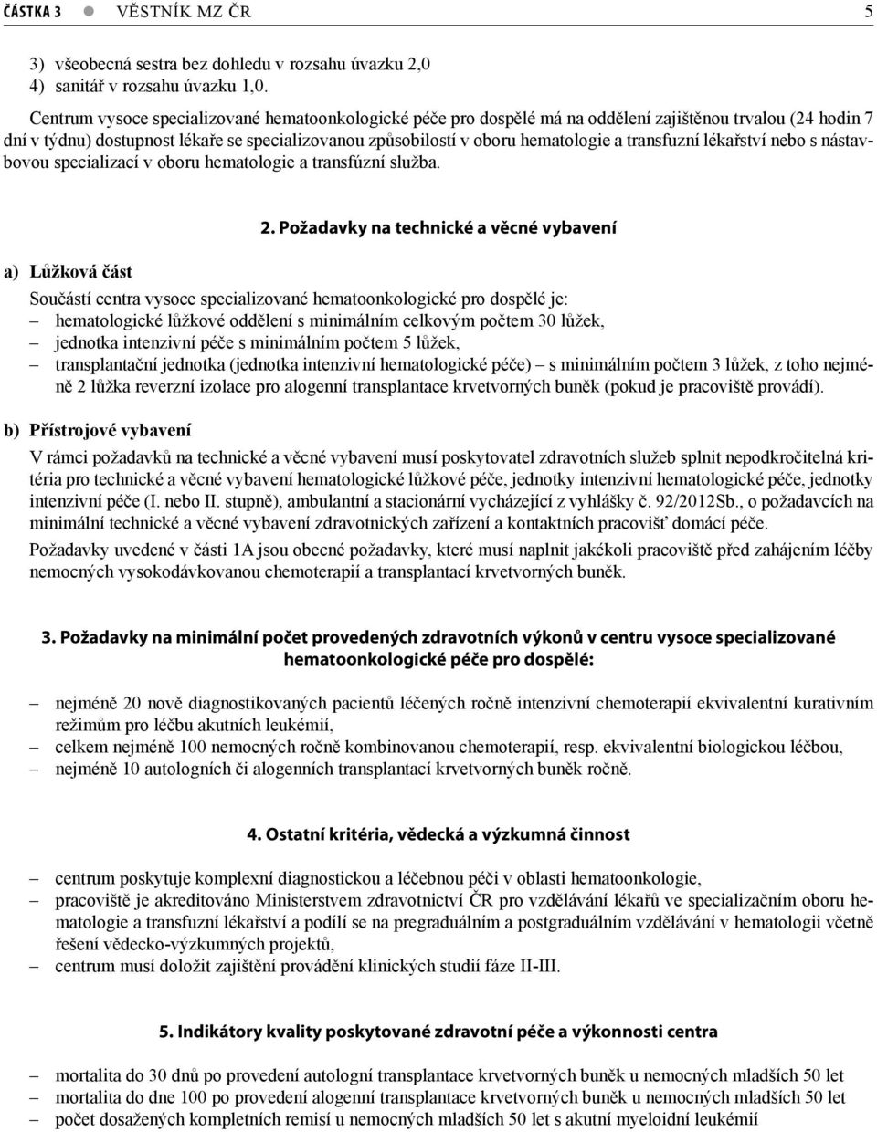 transfuzní lékařství nebo s nástavbovou specializací v oboru hematologie a transfúzní služba. 2.