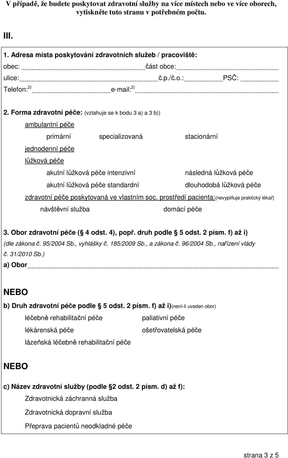 Forma zdravotní péče: (vztahuje se k bodu 3 a) a 3 b)) ambulantní péče primární specializovaná stacionární jednodenní péče lůžková péče akutní lůžková péče intenzivní následná lůžková péče akutní