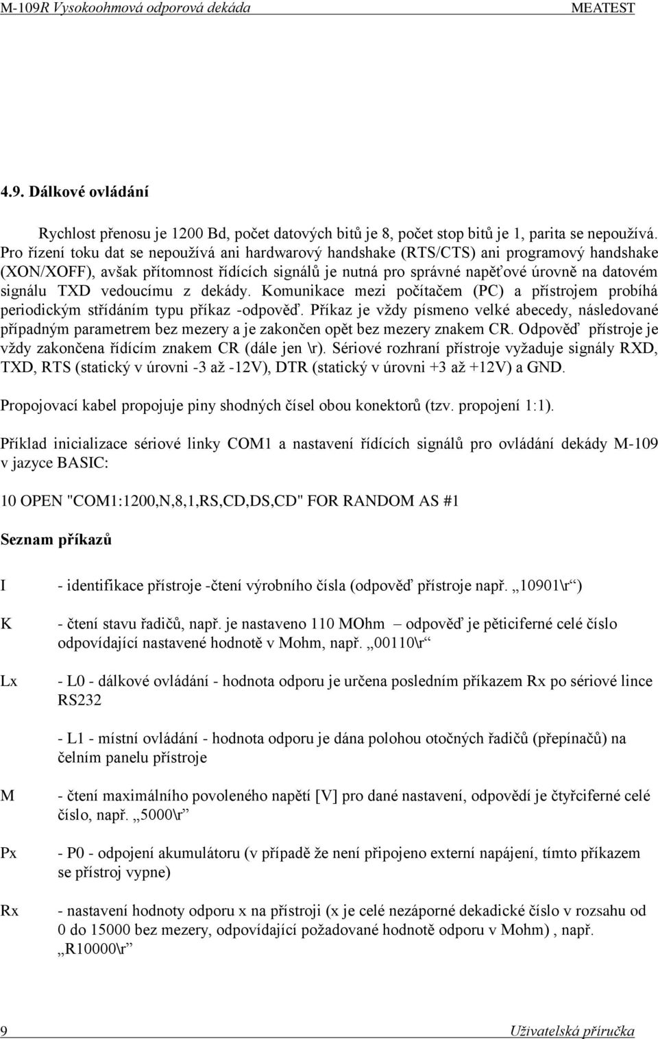 vedoucímu z dekády. Komunikace mezi počítačem (PC) a přístrojem probíhá periodickým střídáním typu příkaz -odpověď.