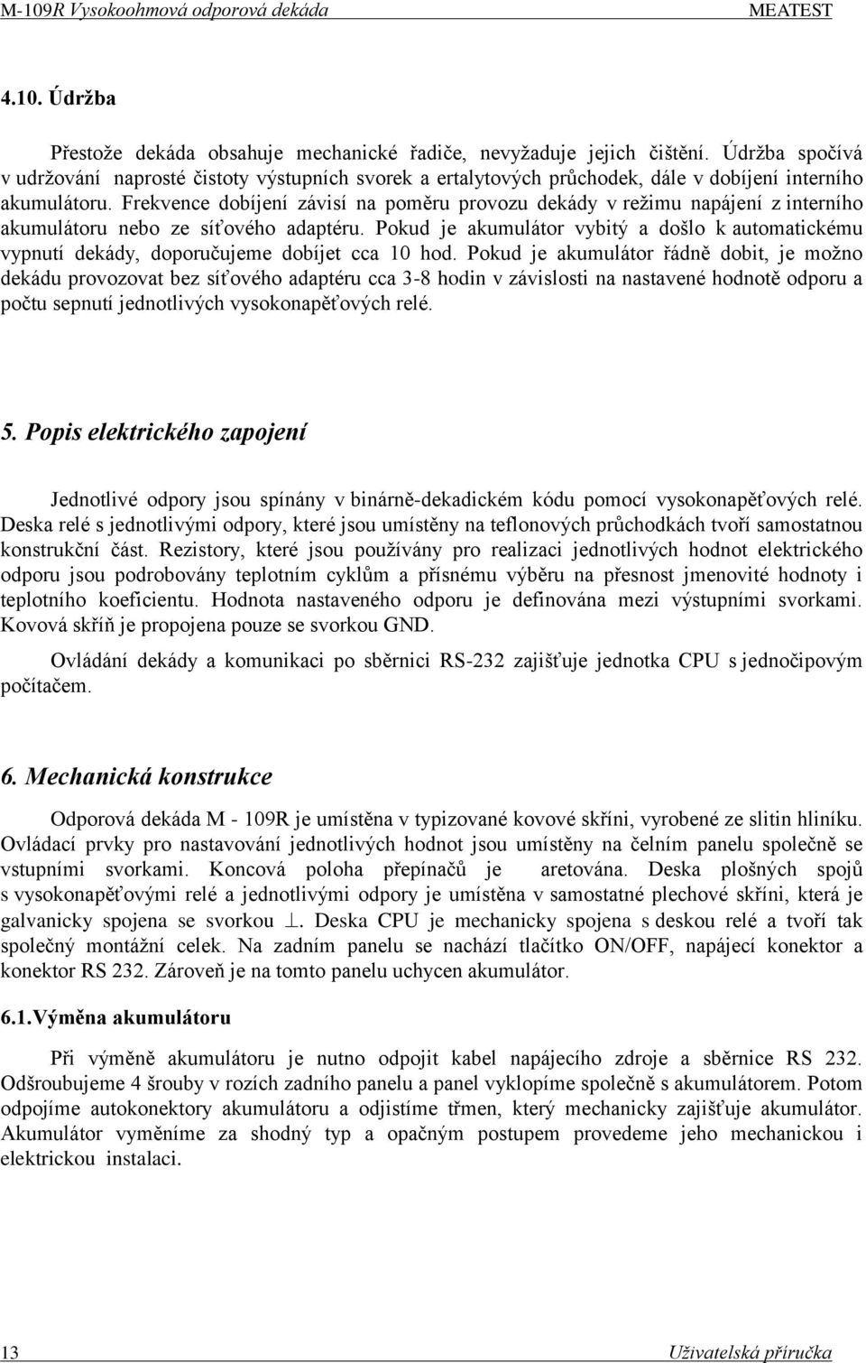 Frekvence dobíjení závisí na poměru provozu dekády v reţimu napájení z interního akumulátoru nebo ze síťového adaptéru.