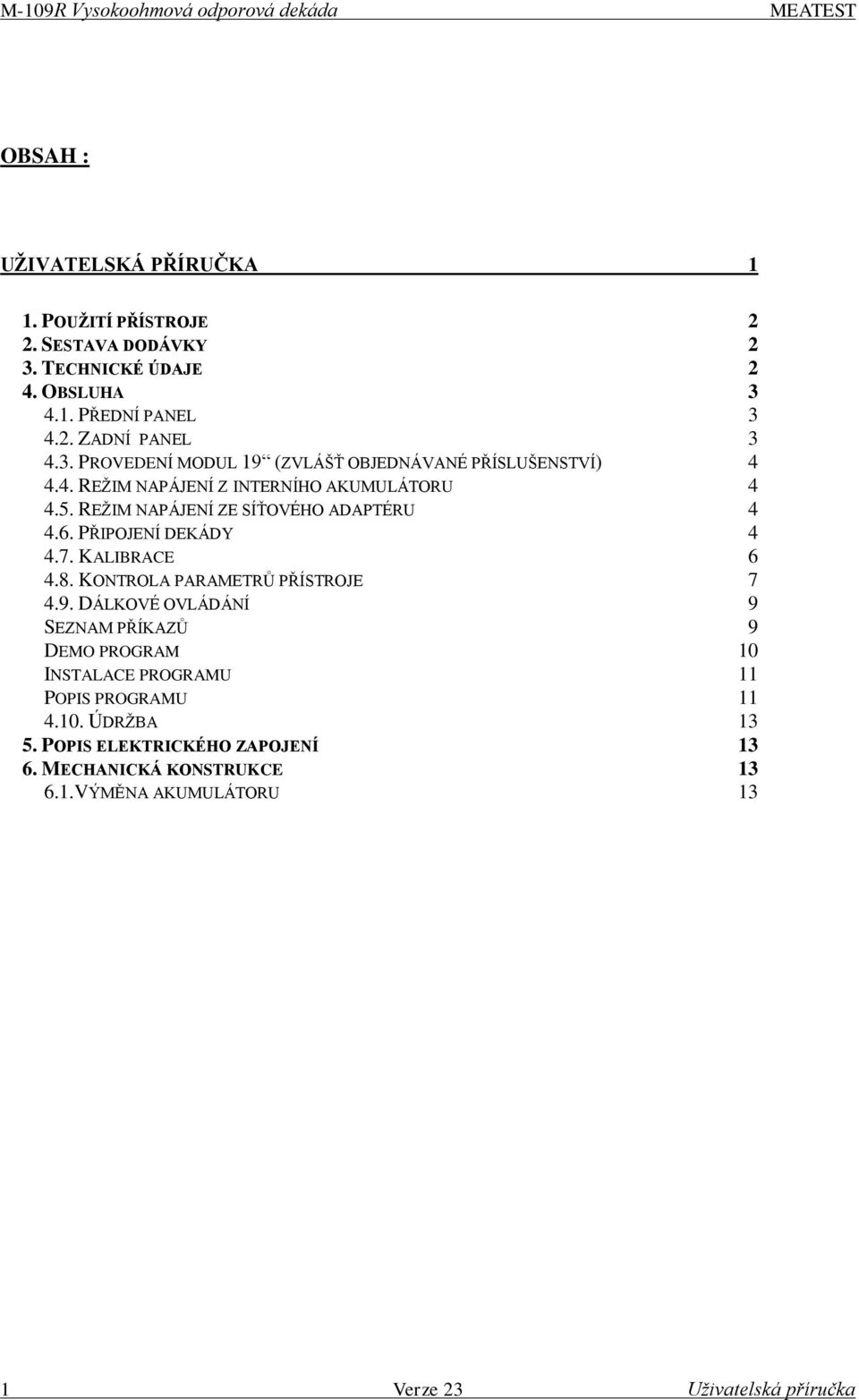 REŢIM NAPÁJENÍ ZE SÍŤOVÉHO ADAPTÉRU 4 4.6. PŘIPOJENÍ DEKÁDY 4 4.7. KALIBRACE 6 4.8. KONTROLA PARAMETRŦ PŘÍSTROJE 7 4.9.