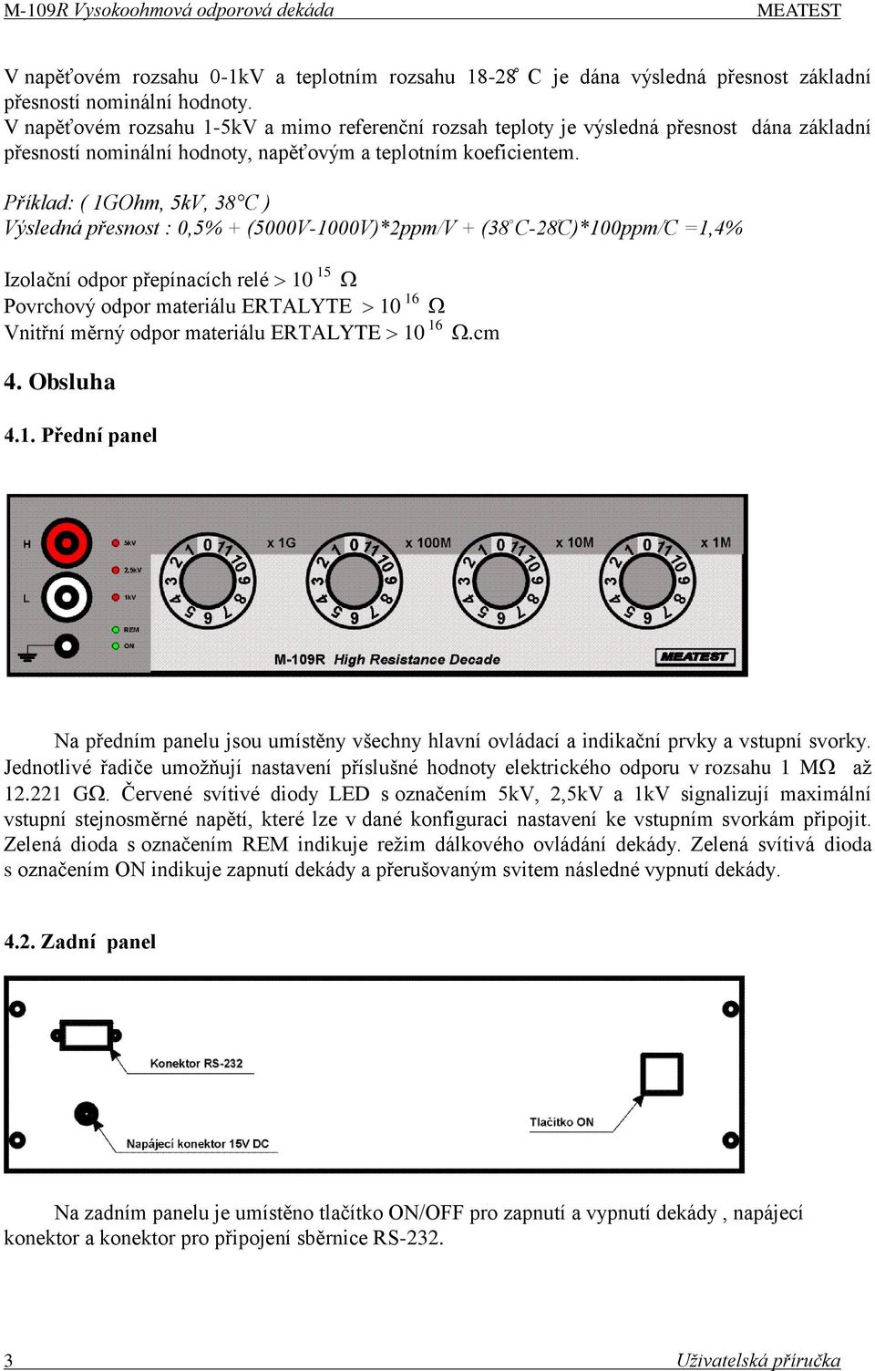 Příklad: ( 1GOhm, 5kV, 38 C ) Výsledná přesnost :,5 + (5 V-1 V)* ppm V + (38 C- 8C)*1 ppm C 1, Izolační odpor přepínacích relé 10 15 Povrchový odpor materiálu ERTALYTE 10 16 Vnitřní měrný odpor