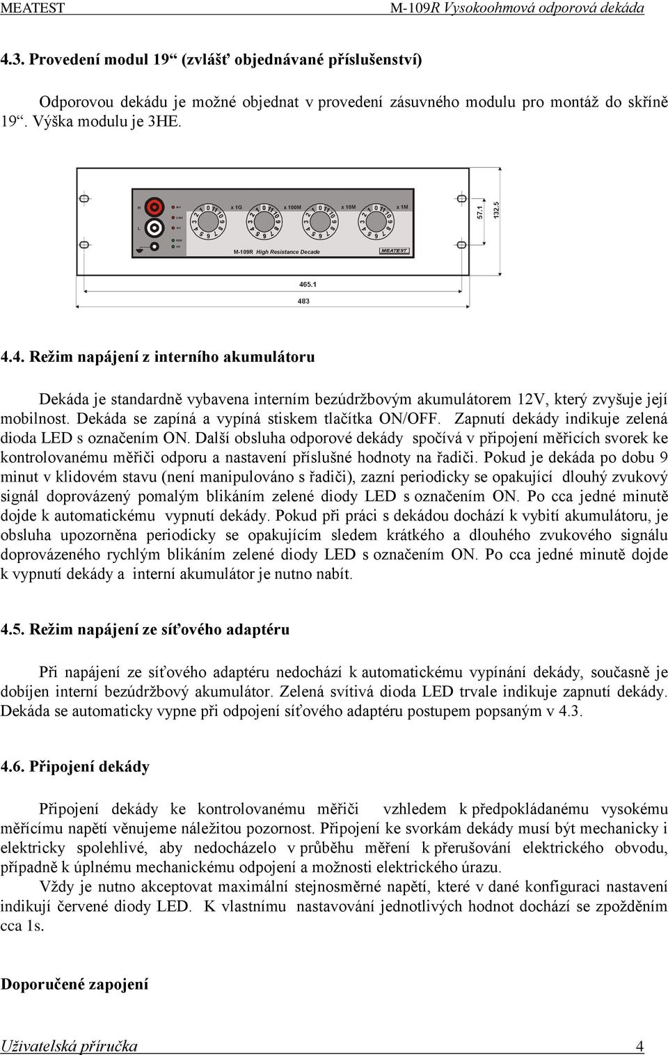 4. Režim napájení z interního akumulátoru Dekáda je standardně vybavena interním bezúdrţbovým akumulátorem 12V, který zvyšuje její mobilnost. Dekáda se zapíná a vypíná stiskem tlačítka ON/OFF.