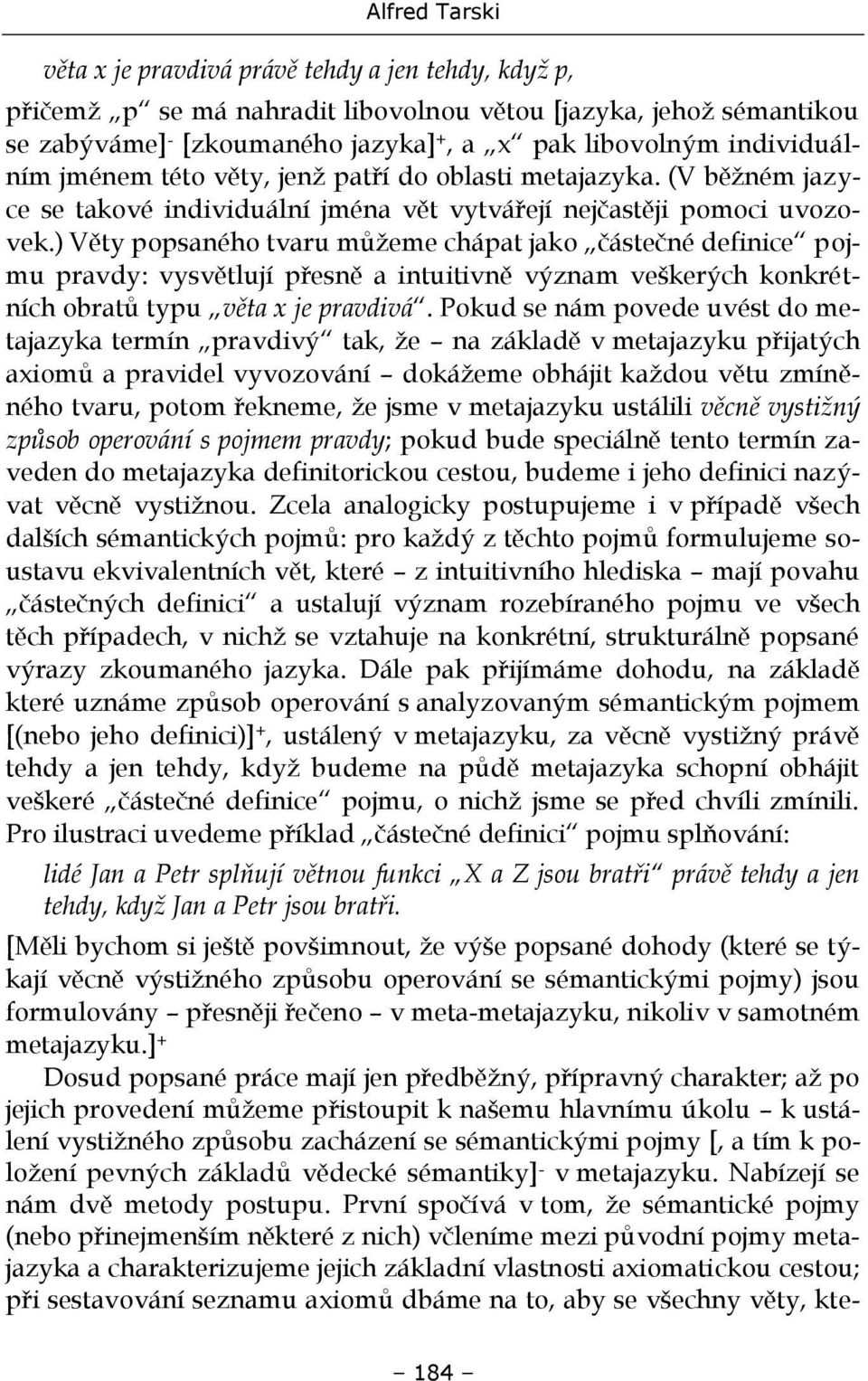 ) Věty popsaného tvaru můžeme chápat jako částečné definice pojmu pravdy: vysvětlují přesně a intuitivně význam veškerých konkrétních obratů typu věta x je pravdivá.