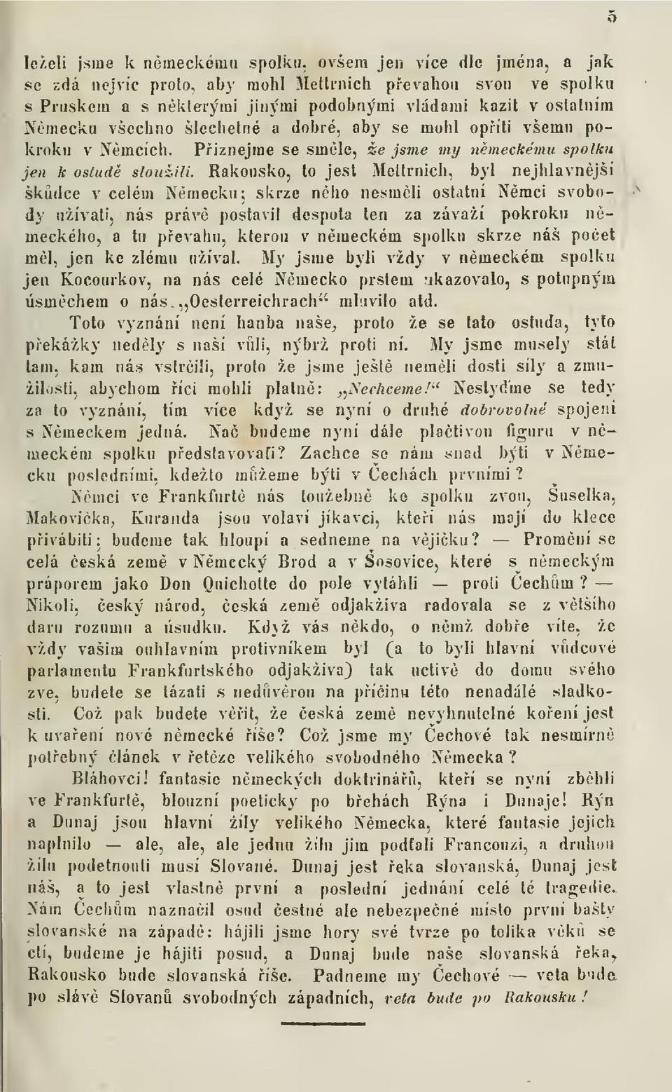 Rakousko, to jest Mcttrnich, byl nejhlavnjší škdce v celém Nmecku; skrze nho nesmli ostatní Nmci svobody užívati, nás pravé postavil despota ten za závaží pokroku n- meckého, a tn pevahu, kterou v