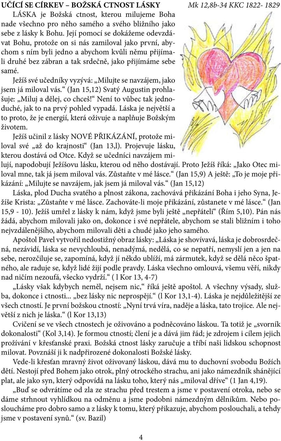 Ježíš své učedníky vyzývá: Milujte se navzájem, jako jsem já miloval vás. (Jan 15,12) Svatý Augustin prohlašuje: Miluj a dělej, co chceš! Není to vůbec tak jednoduché, jak to na prvý pohled vypadá.