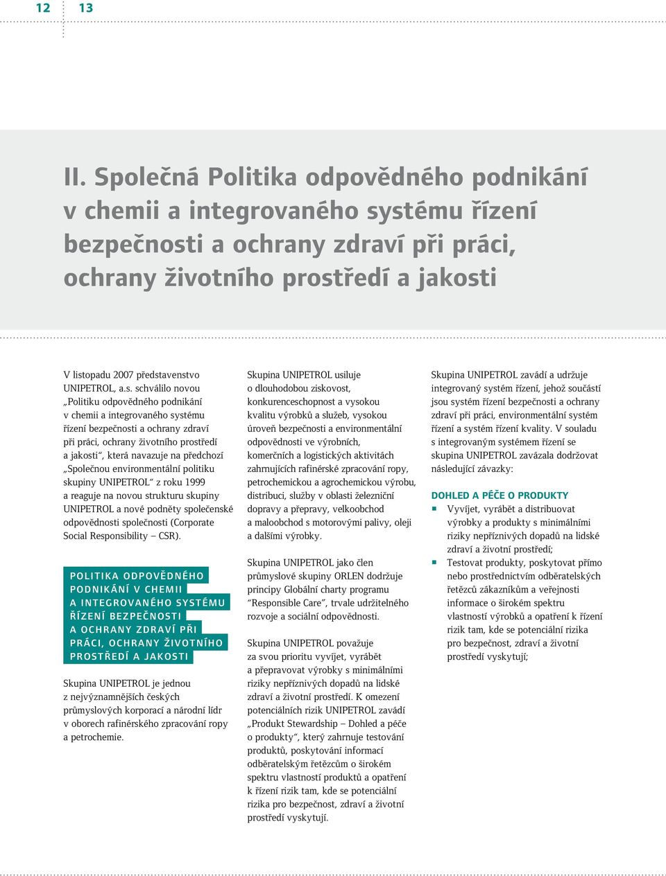 novou Politiku odpovědného podnikání v chemii a integrovaného systému řízení bezpečnosti a ochrany zdraví při práci, ochrany životního prostředí a jakosti, která navazuje na předchozí Společnou