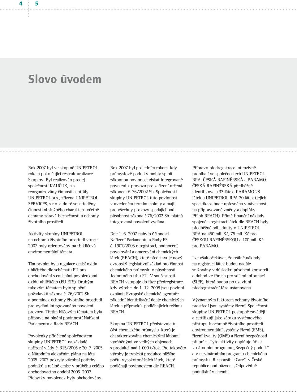 Aktivity skupiny UNIPETROL na ochranu životního prostředí v roce 2007 byly orientovány na tři klíčová environmentální témata.