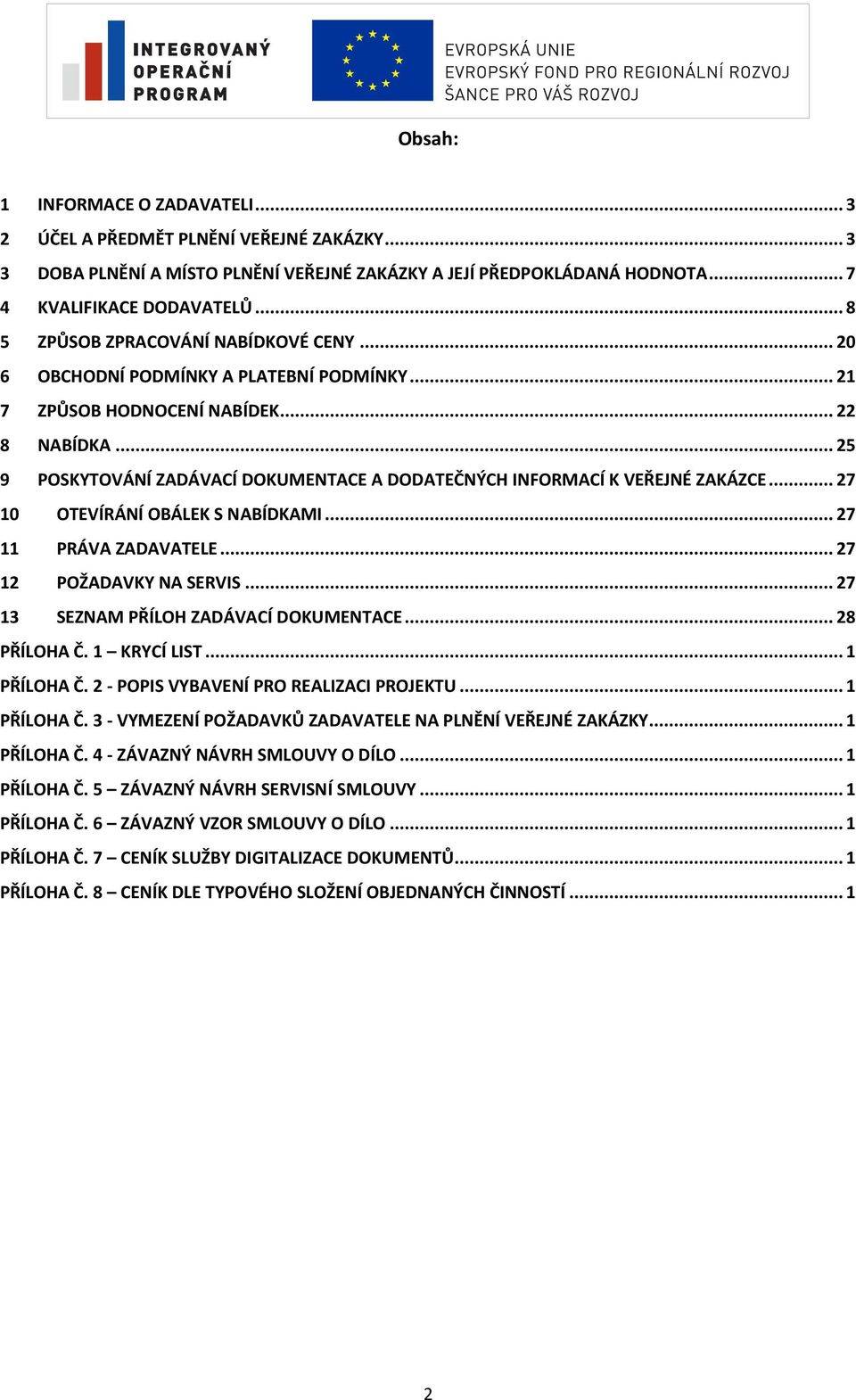 .. 25 9 POSKYTOVÁNÍ ZADÁVACÍ DOKUMENTACE A DODATEČNÝCH INFORMACÍ K VEŘEJNÉ ZAKÁZCE... 27 10 OTEVÍRÁNÍ OBÁLEK S NABÍDKAMI... 27 11 PRÁVA ZADAVATELE... 27 12 POŽADAVKY NA SERVIS.