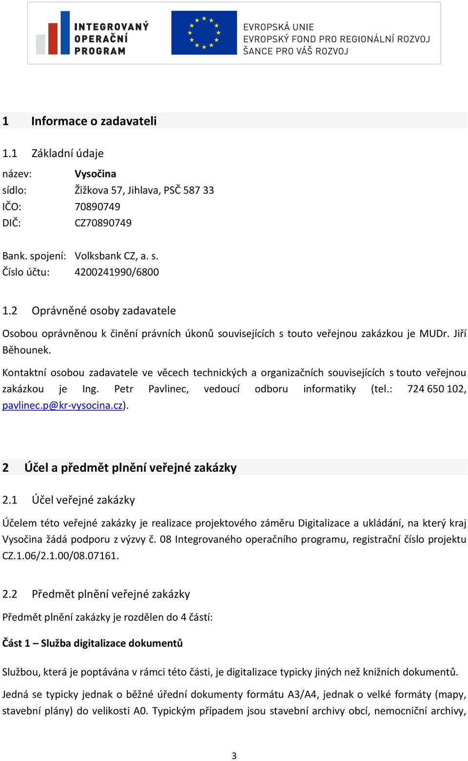 Kontaktní osobou zadavatele ve věcech technických a organizačních souvisejících s touto veřejnou zakázkou je Ing. Petr Pavlinec, vedoucí odboru informatiky (tel.: 724 650 102, pavlinec.p@kr-vysocina.