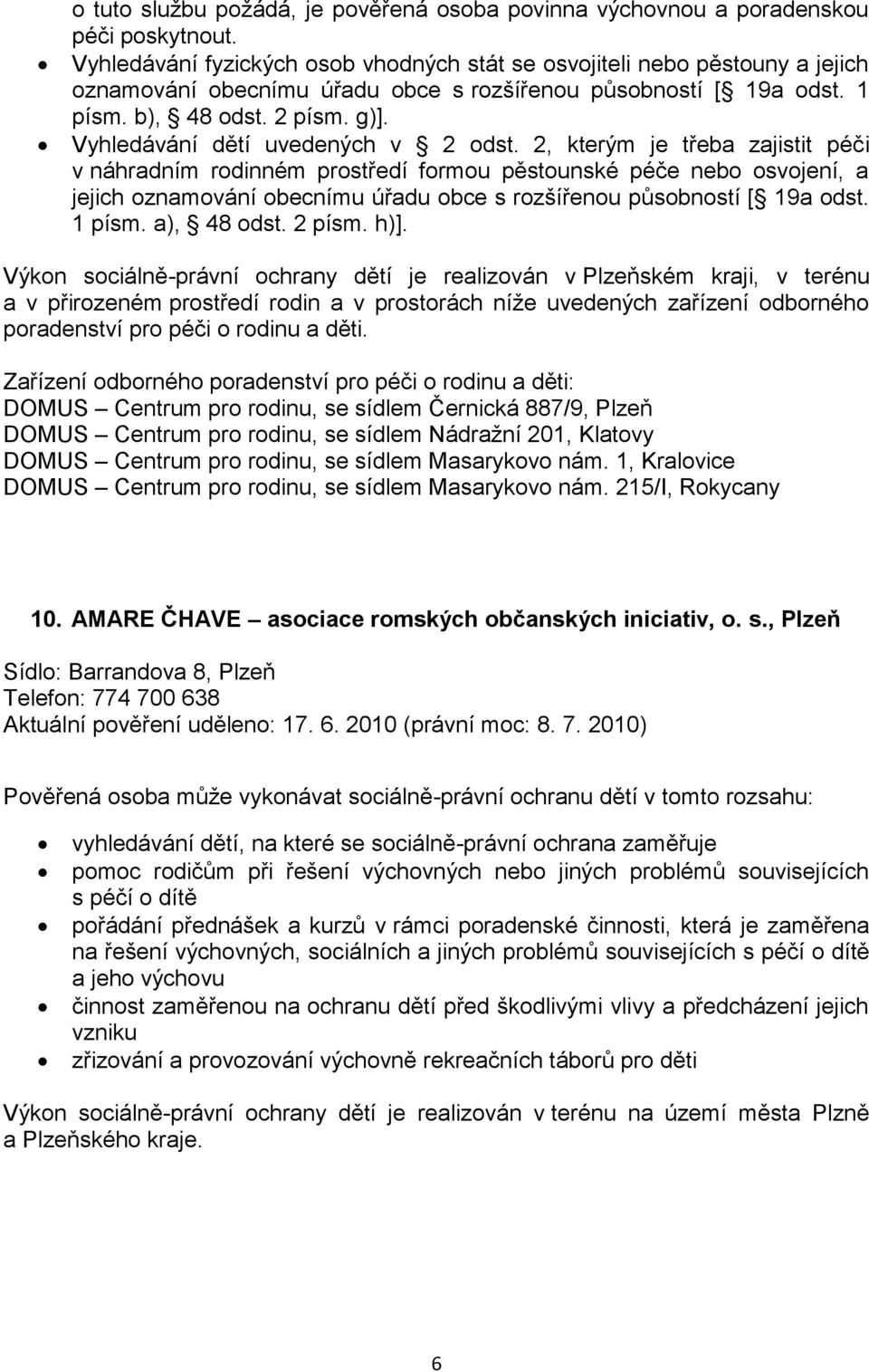 2, kterým je třeba zajistit péči v náhradním rodinném prostředí formou pěstounské péče nebo osvojení, a jejich oznamování obecnímu úřadu obce s rozšířenou působností [ 19a odst. 1 písm. a), 48 odst.