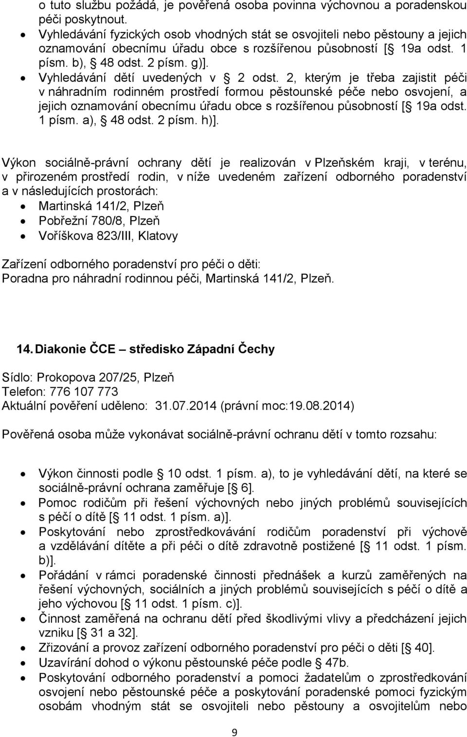 2, kterým je třeba zajistit péči v náhradním rodinném prostředí formou pěstounské péče nebo osvojení, a jejich oznamování obecnímu úřadu obce s rozšířenou působností [ 19a odst. 1 písm. a), 48 odst.