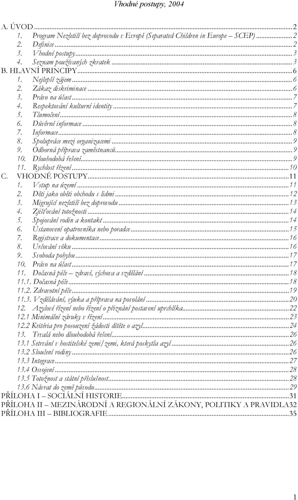 Odborná příprava zaměstnanců...9 10. Dlouhodobá řešení...9 11. Rychlost řízení...10 C. VHODNÉ POSTUPY...11 1. Vstup na území...11 2. Děti jako oběti obchodu s lidmi...12 3.