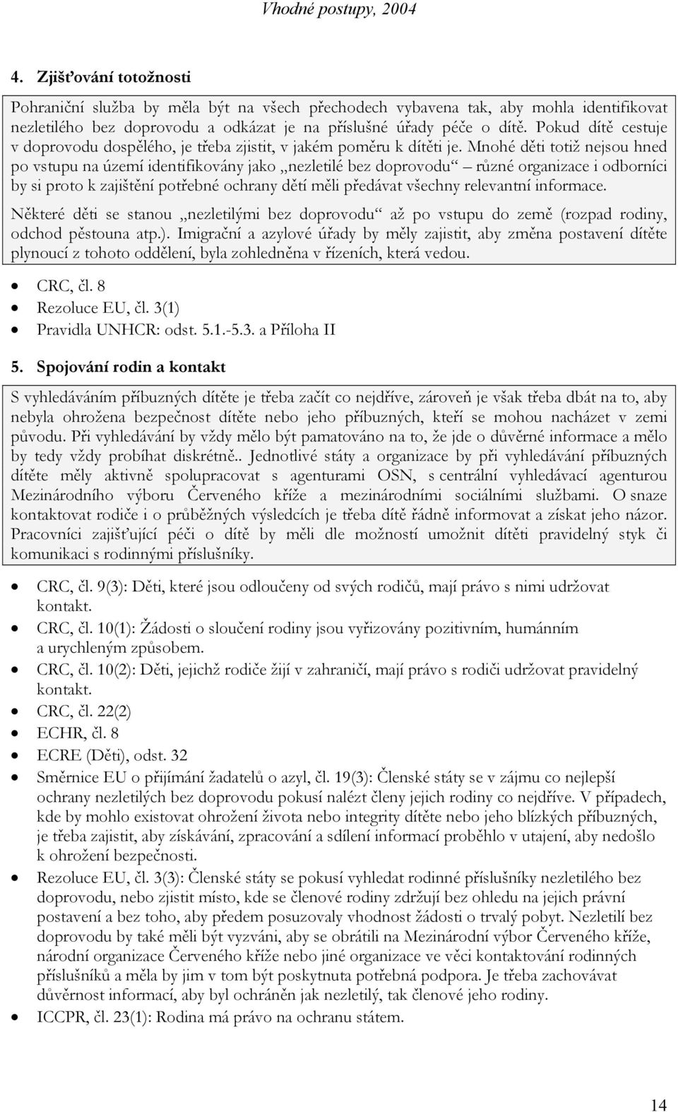 Mnohé děti totiž nejsou hned po vstupu na území identifikovány jako nezletilé bez doprovodu různé organizace i odborníci by si proto k zajištění potřebné ochrany dětí měli předávat všechny relevantní