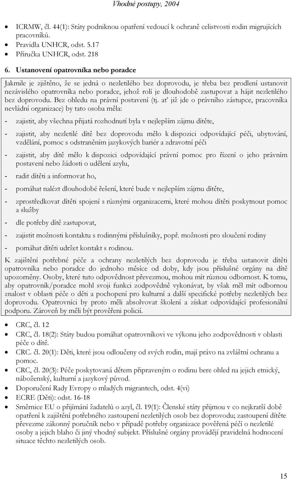 zastupovat a hájit nezletilého bez doprovodu. Bez ohledu na právní postavení (tj.