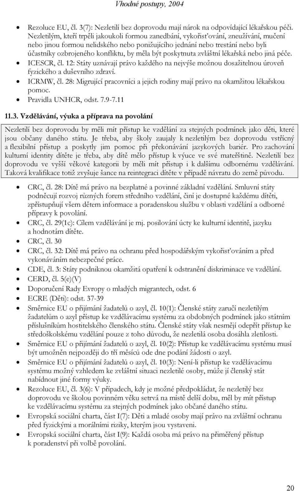 by měla být poskytnuta zvláštní lékařská nebo jiná péče. ICESCR, čl. 12: Státy uznávají právo každého na nejvýše možnou dosažitelnou úroveň fyzického a duševního zdraví. ICRMW, čl.