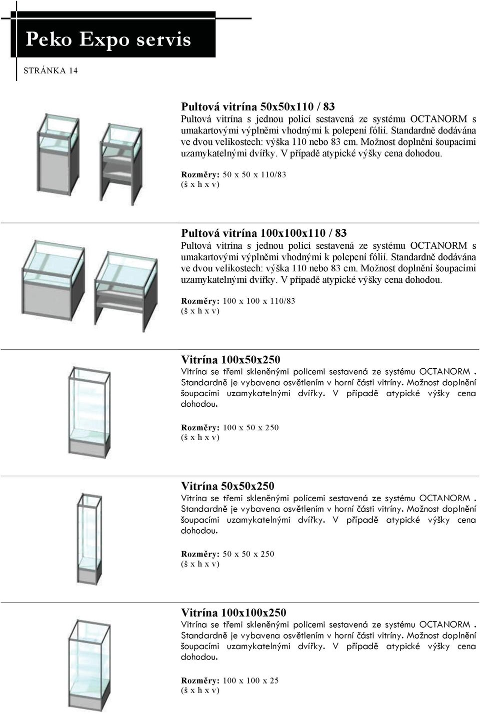 Rozměry: 50 x 50 x 110/83 Pultová vitrína 100x100x110 / 83 Pultová vitrína s jednou policí sestavená ze systému OCTANORM s umakartovými výplněmi vhodnými k polepení fólií.