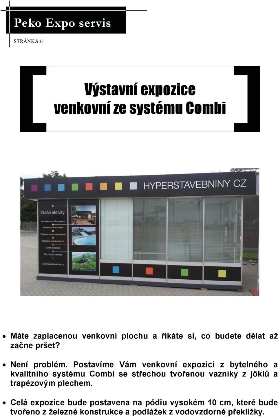 Postavíme Vám venkovní expozici z bytelného a kvalitního systému Combi se střechou tvořenou vazníky