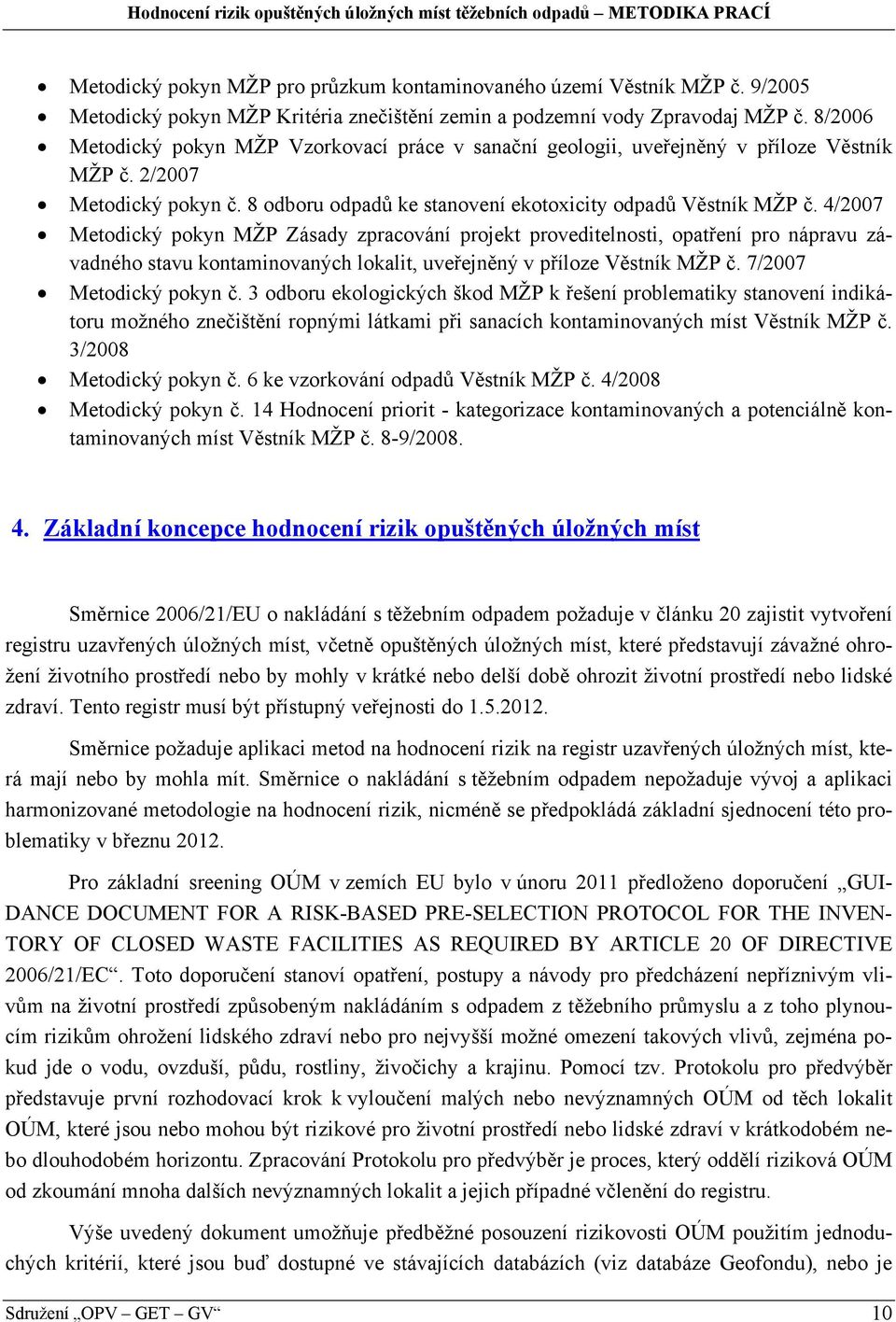 4/2007 Metodický pokyn MŽP Zásady zpracování projekt proveditelnosti, opatření pro nápravu závadného stavu kontaminovaných lokalit, uveřejněný v příloze Věstník MŽP č. 7/2007 Metodický pokyn č.