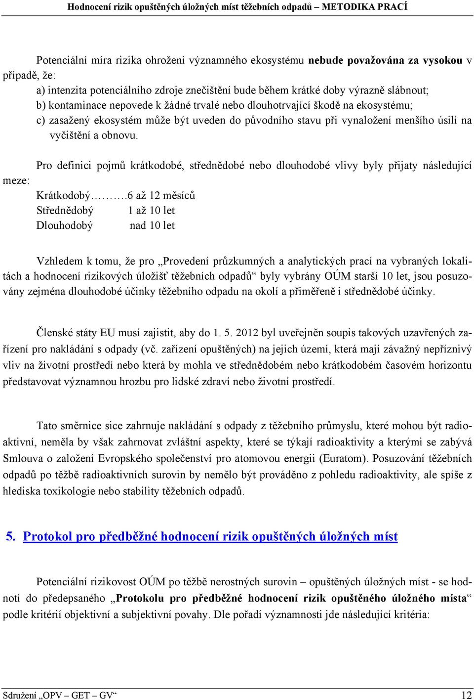 meze: Pro definici pojmů krátkodobé, střednědobé nebo dlouhodobé vlivy byly přijaty následující Krátkodobý.