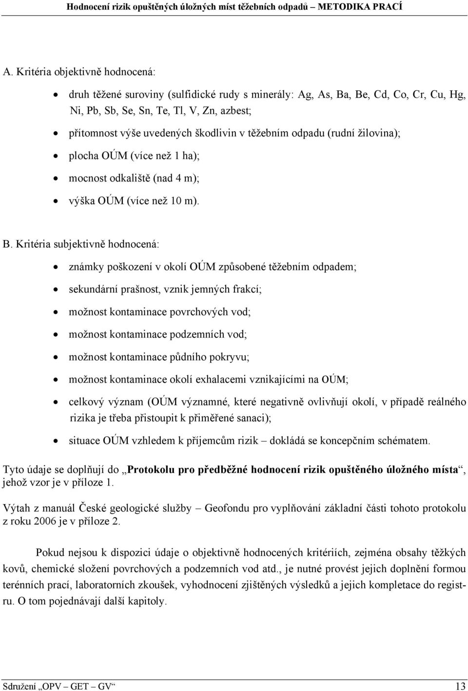 Kritéria subjektivně hodnocená: známky poškození v okolí OÚM způsobené těžebním odpadem; sekundární prašnost, vznik jemných frakcí; možnost kontaminace povrchových vod; možnost kontaminace podzemních