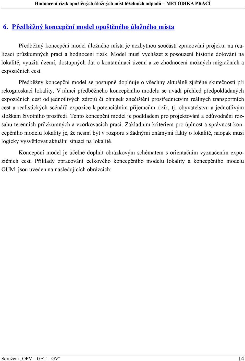 Předběžný koncepční model se postupně doplňuje o všechny aktuálně zjištěné skutečnosti při rekognoskaci lokality.