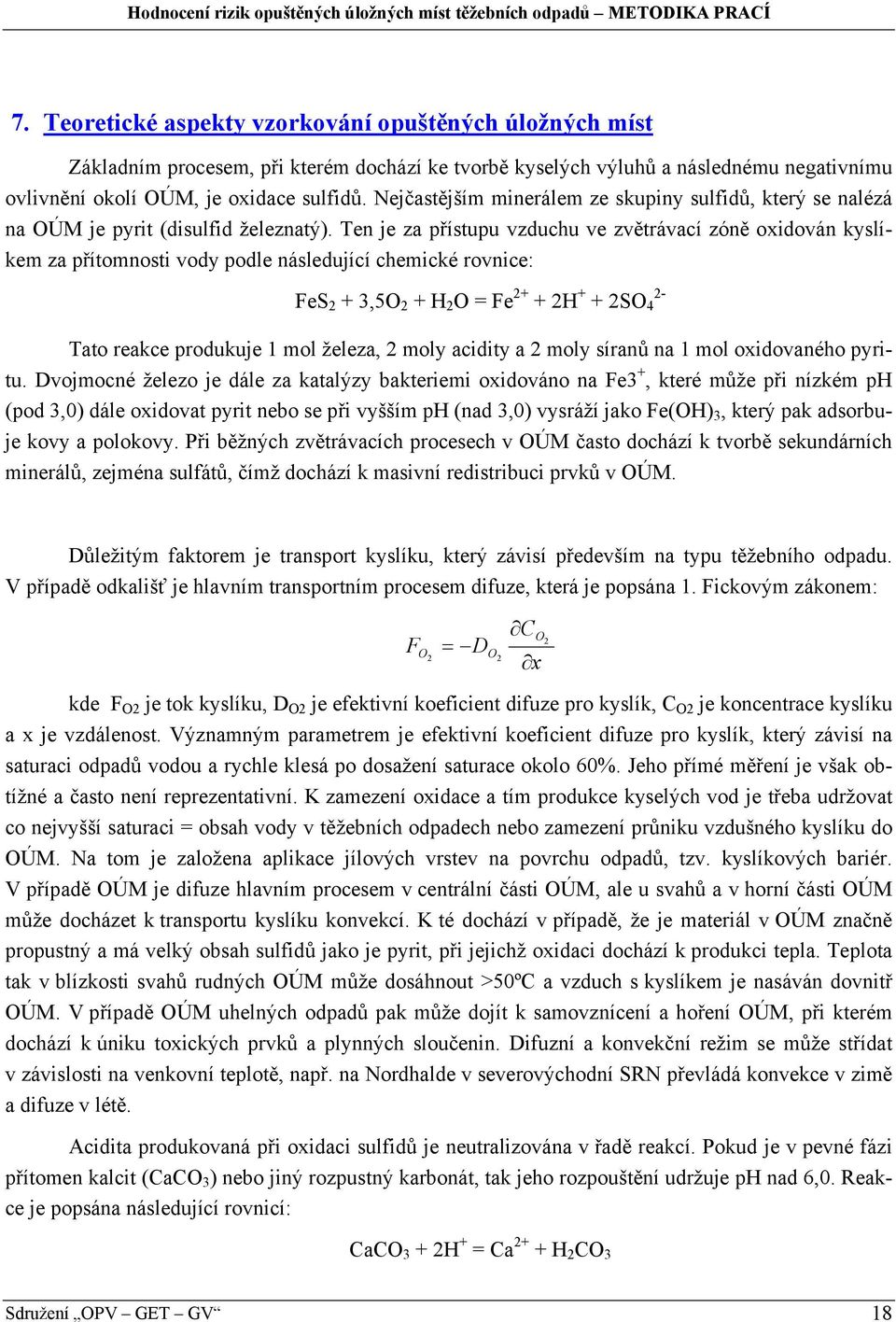 Ten je za přístupu vzduchu ve zvětrávací zóně oxidován kyslíkem za přítomnosti vody podle následující chemické rovnice: FeS 2 + 3,5O 2 + H 2 O = Fe 2+ + 2H + + 2SO 4 2- Tato reakce produkuje 1 mol