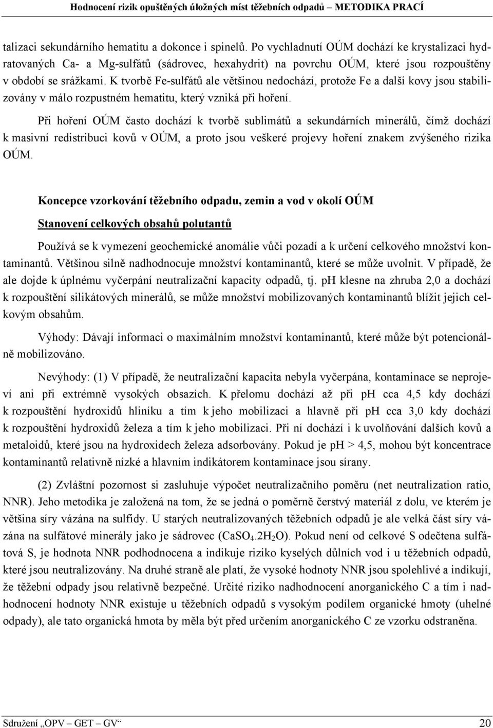 K tvorbě Fe-sulfátů ale většinou nedochází, protože Fe a další kovy jsou stabilizovány v málo rozpustném hematitu, který vzniká při hoření.
