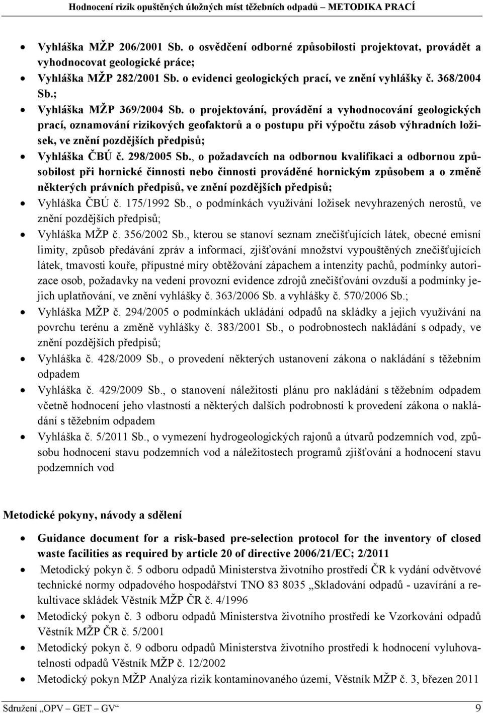o projektování, provádění a vyhodnocování geologických prací, oznamování rizikových geofaktorů a o postupu při výpočtu zásob výhradních ložisek, ve znění pozdějších předpisů; Vyhláška ČBÚ č.