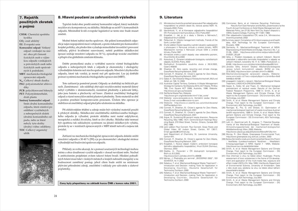 polychlorované bifenyly PET: Polyetyléntereftalát, druh plastu Smìsný komunální odpad: Smìs druhù komunálního odpadu, která zùstává po oddìlení využitelných a nebezpeèných složek (druhù) komunálního