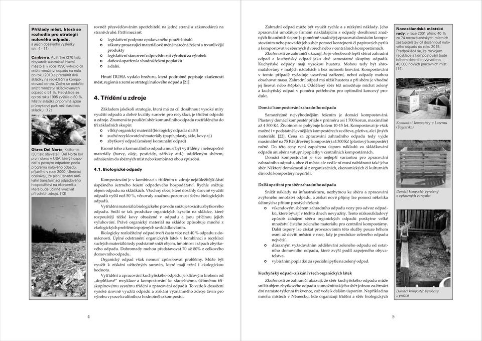 zvýšila o 80 % Místní skládka pøipomíná spíše prùmyslový park než klasickou skládku [1] Okres Del Norte, Kalifornie (30 tisíc obyvatel): Del Norte byl první okres v USA, který hospodaøí s pevným