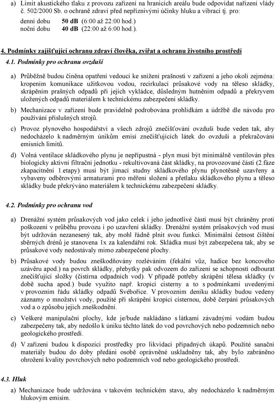 Podmínky pro ochranu ovzduší a) Průběžně budou činěna opatření vedoucí ke snížení prašnosti v zařízení a jeho okolí zejména: kropením komunikace užitkovou vodou, recirkulací průsakové vody na těleso