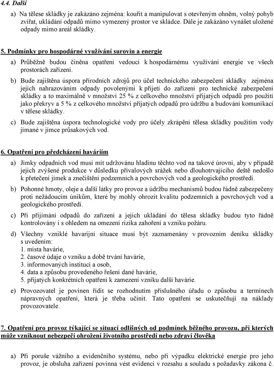 Podmínky pro hospodárné využívání surovin a energie a) Průběžně budou činěna opatření vedoucí k hospodárnému využívání energie ve všech prostorách zařízení.
