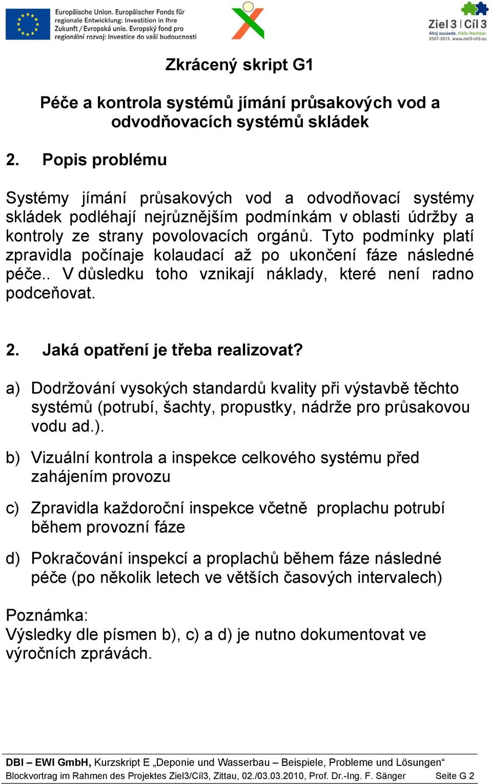 Tyto podmínky platí zpravidla počínaje kolaudací až po ukončení fáze následné péče.. V důsledku toho vznikají náklady, které není radno podceňovat. 2. Jaká opatření je třeba realizovat?