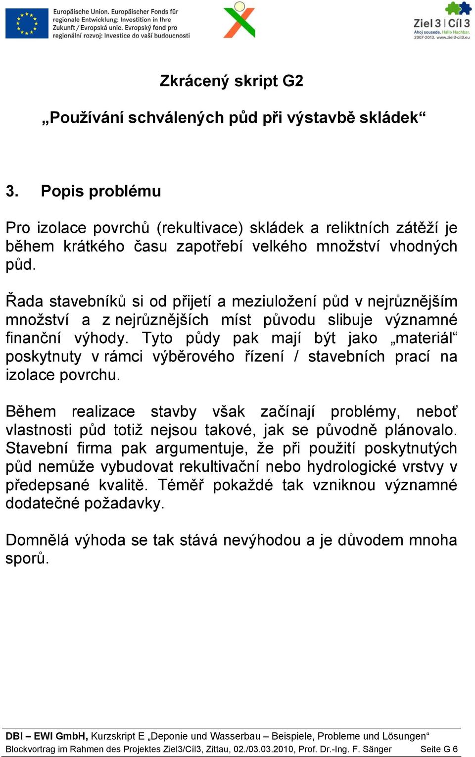 Řada stavebníků si od přijetí a meziuložení půd v nejrůznějším množství a z nejrůznějších míst původu slibuje významné finanční výhody.