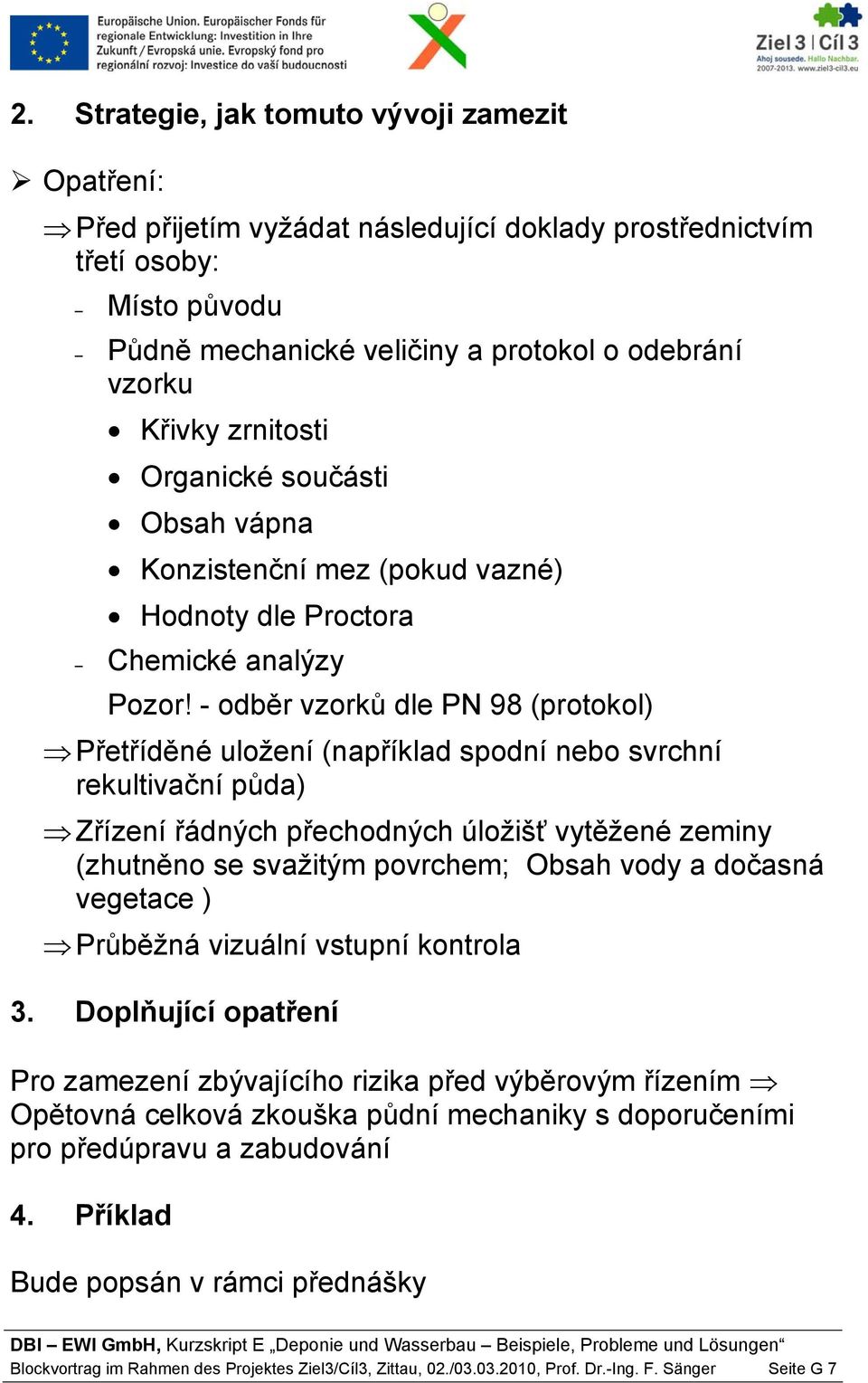 - odběr vzorků dle PN 98 (protokol) Přetříděné uložení (například spodní nebo svrchní rekultivační půda) Zřízení řádných přechodných úložišť vytěžené zeminy (zhutněno se svažitým povrchem; Obsah vody