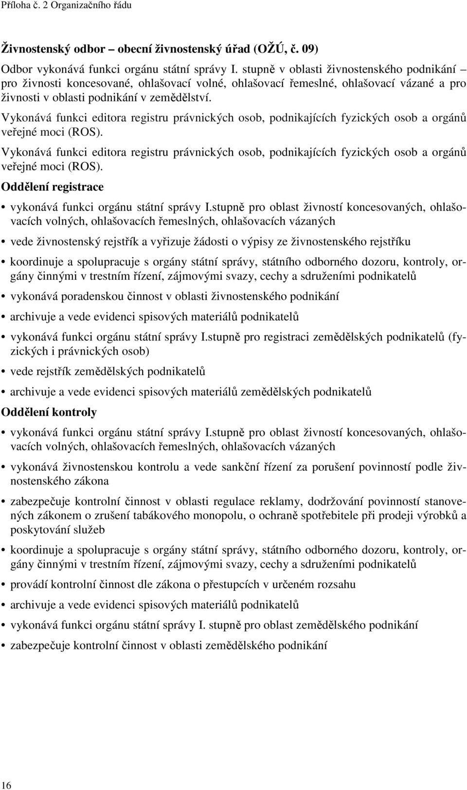 Vykonává funkci editora registru právnických osob, podnikajících fyzických osob a orgánů veřejné moci (ROS).