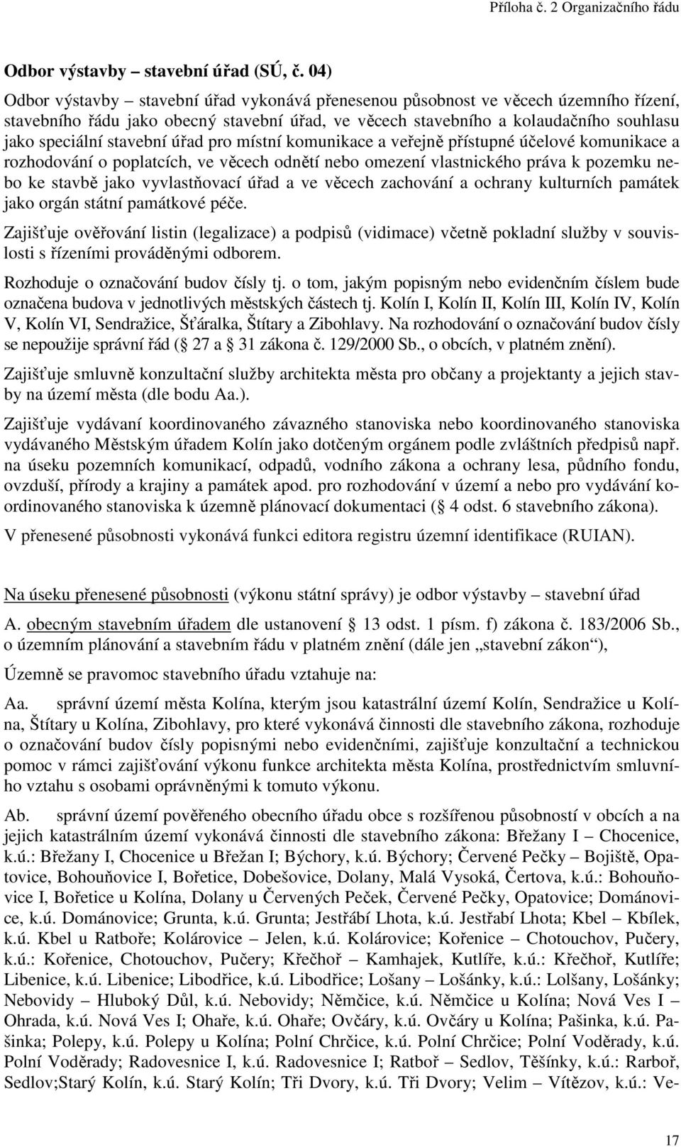 stavební úřad pro místní komunikace a veřejně přístupné účelové komunikace a rozhodování o poplatcích, ve věcech odnětí nebo omezení vlastnického práva k pozemku nebo ke stavbě jako vyvlastňovací